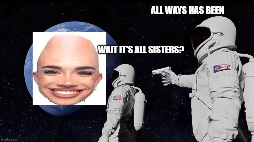 James | ALL WAYS HAS BEEN; WAIT IT'S ALL SISTERS? | image tagged in always has been | made w/ Imgflip meme maker