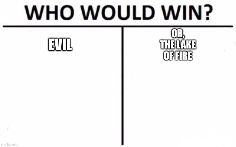 Who Would Win? | EVIL; OR,
THE LAKE
OF FIRE | image tagged in memes,who would win | made w/ Imgflip meme maker