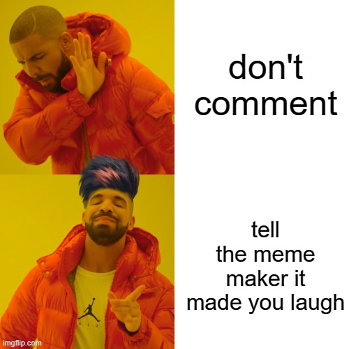 Drake Hotline Bling Meme | tell the meme maker it made you laugh don't comment | image tagged in memes,drake hotline bling | made w/ Imgflip meme maker