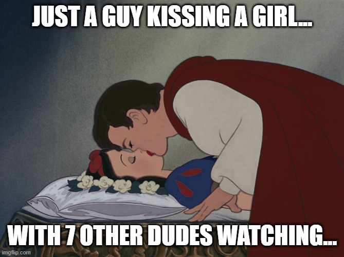 Snow White | JUST A GUY KISSING A GIRL... WITH 7 OTHER DUDES WATCHING... | image tagged in cartoon | made w/ Imgflip meme maker