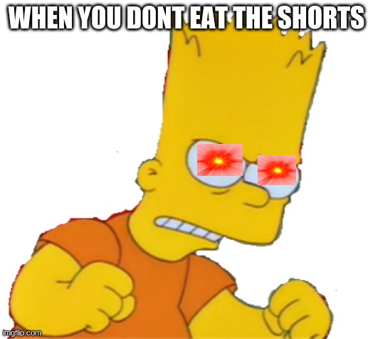 HIDE | WHEN YOU DONT EAT THE SHORTS | image tagged in bart simpson,red eyes,memes,angy | made w/ Imgflip meme maker