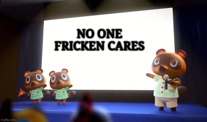 this  is  just  a  j  o  k  e | NO ONE FRICKEN CARES | image tagged in tom nook,animal crossing,no one cares | made w/ Imgflip meme maker