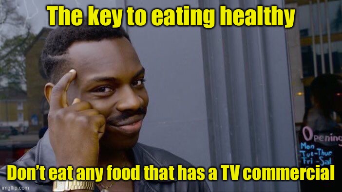 Roll Safe Think About It Meme | The key to eating healthy; Don’t eat any food that has a TV commercial | image tagged in memes,roll safe think about it | made w/ Imgflip meme maker