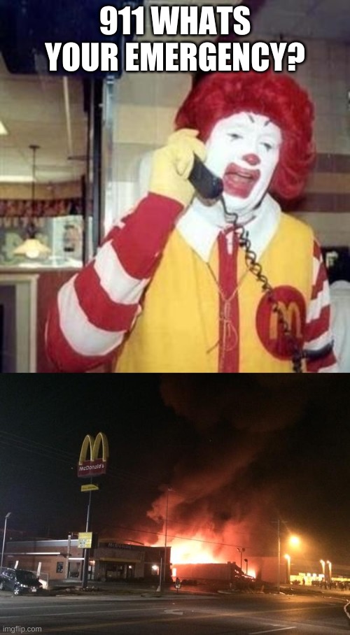 ronald wat u do this time | 911 WHATS YOUR EMERGENCY? | image tagged in ronald mcdonald temp,burning mc donald's | made w/ Imgflip meme maker