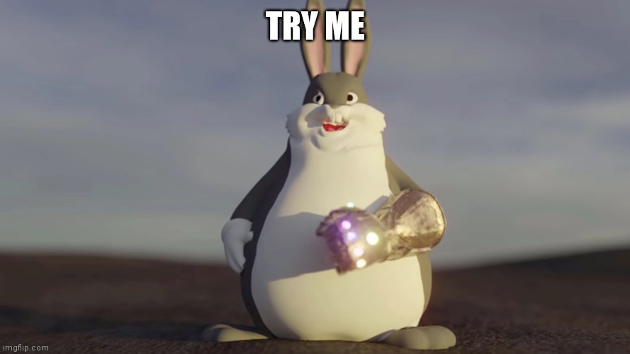 Big Chungus W/t Infinity Gantlet | TRY ME | image tagged in big chungus w/t infinity gantlet | made w/ Imgflip meme maker