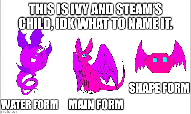white background | THIS IS IVY AND STEAM’S CHILD, IDK WHAT TO NAME IT. SHAPE FORM; WATER FORM; MAIN FORM | image tagged in white background | made w/ Imgflip meme maker