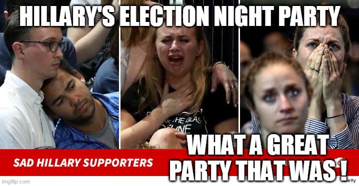 HILLARY'S ELECTION NIGHT PARTY WHAT A GREAT PARTY THAT WAS ! | made w/ Imgflip meme maker
