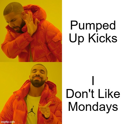 Drake Hotline Bling | Pumped Up Kicks; I Don't Like Mondays | image tagged in memes,drake hotline bling | made w/ Imgflip meme maker