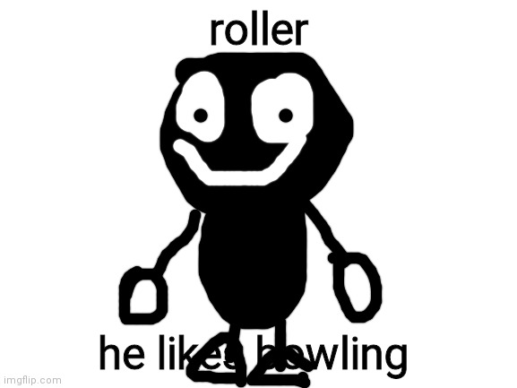roll evolved | roller; he likes bowling | image tagged in blank white template | made w/ Imgflip meme maker