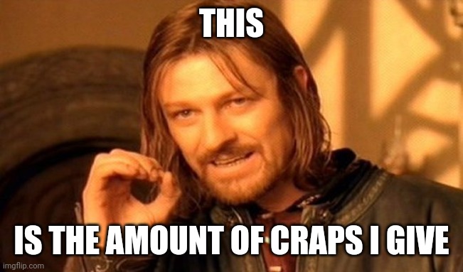 One Does Not Simply Meme | THIS; IS THE AMOUNT OF CRAPS I GIVE | image tagged in memes,one does not simply | made w/ Imgflip meme maker