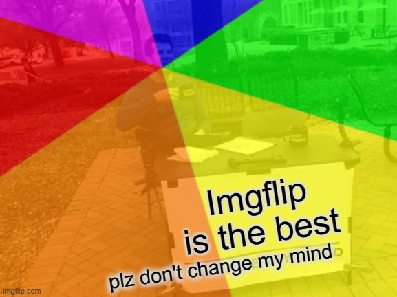 Imgflip is the best; plz don't change my mind | image tagged in imgflip is good,colors | made w/ Imgflip meme maker