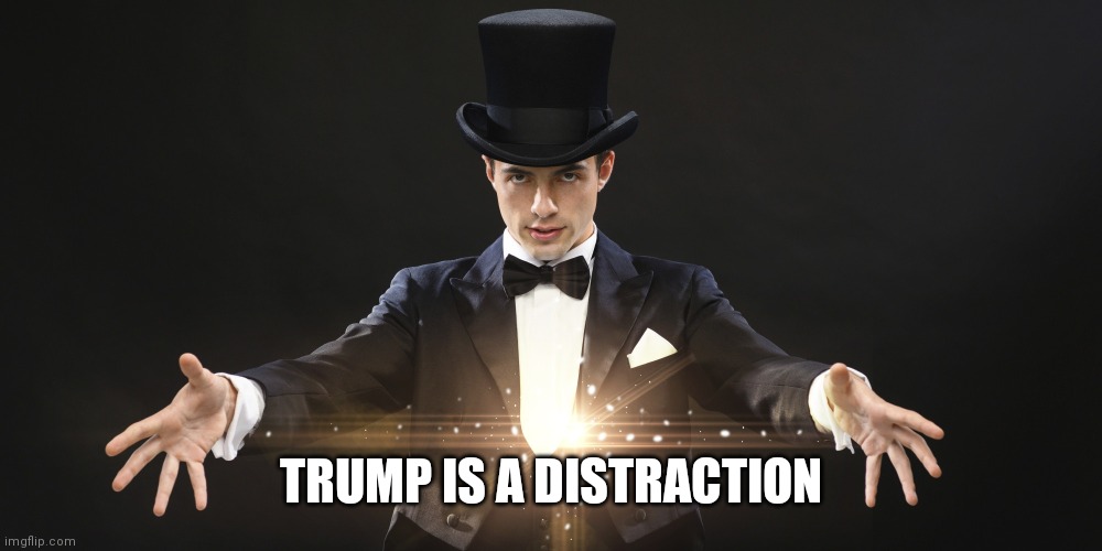 Magician | TRUMP IS A DISTRACTION | image tagged in magician | made w/ Imgflip meme maker