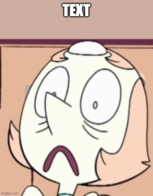 Pearl oh shit | TEXT | image tagged in pearl oh shit | made w/ Imgflip meme maker