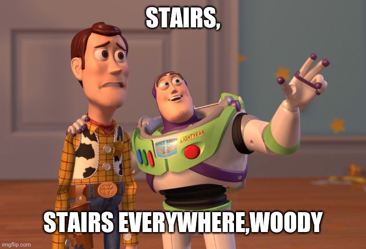 X, X Everywhere Meme | STAIRS, STAIRS EVERYWHERE,WOODY | image tagged in memes,x x everywhere | made w/ Imgflip meme maker