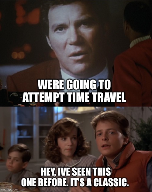 Trek BTTF time travel | WERE GOING TO ATTEMPT TIME TRAVEL; HEY, IVE SEEN THIS ONE BEFORE. IT’S A CLASSIC. | image tagged in back to the future,star trek,time travel | made w/ Imgflip meme maker