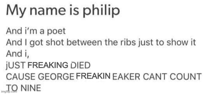 philip poetry | FREAKIN; FREAKING | image tagged in memes,repost,hamilton | made w/ Imgflip meme maker