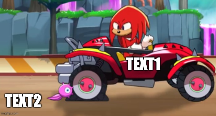 Knuckles car | TEXT1; TEXT2 | image tagged in knuckles car | made w/ Imgflip meme maker