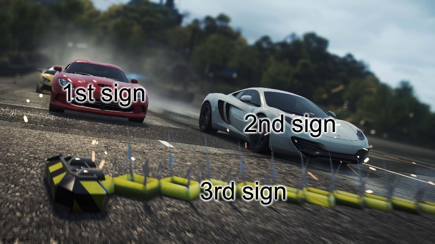 Need for speed most wanted | 1st sign 2nd sign 3rd sign | image tagged in need for speed most wanted | made w/ Imgflip meme maker