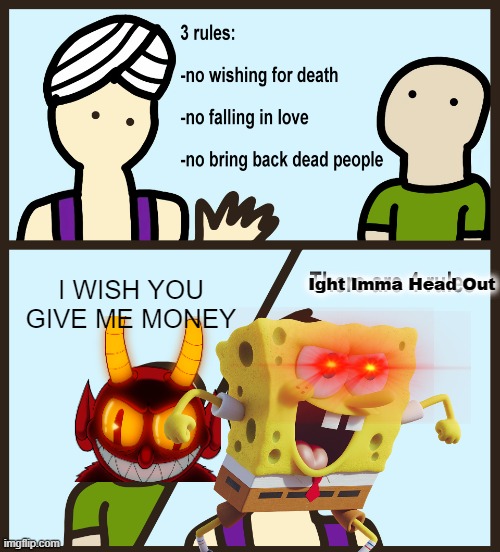 Genie Rules Meme | I WISH YOU GIVE ME MONEY; Ight Imma Head Out | image tagged in genie rules meme | made w/ Imgflip meme maker