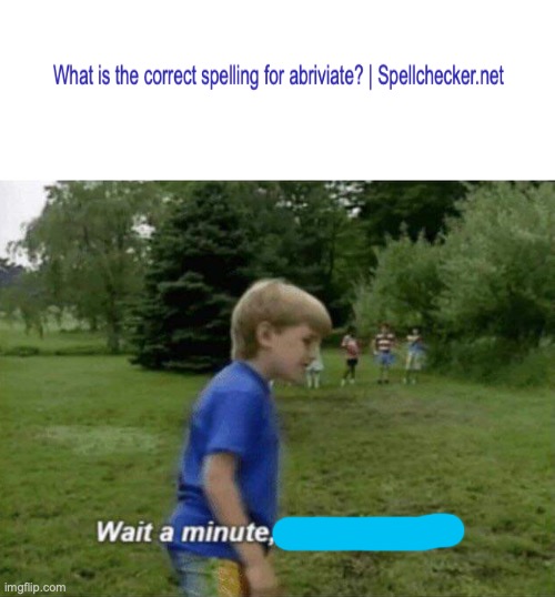 Wait a minute | image tagged in wait a minute who are you | made w/ Imgflip meme maker