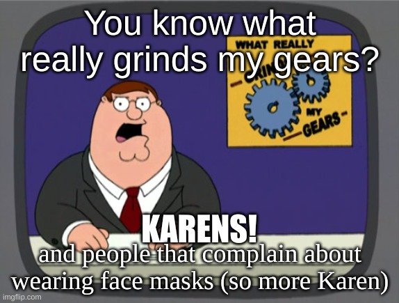 Idk why i used 3 fonts but ok | You know what really grinds my gears? KARENS! and people that complain about wearing face masks (so more Karen) | image tagged in memes,peter griffin news,fonts,karen | made w/ Imgflip meme maker