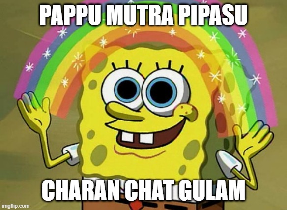 Imagination Spongebob | PAPPU MUTRA PIPASU; CHARAN CHAT GULAM | image tagged in memes,imagination spongebob | made w/ Imgflip meme maker