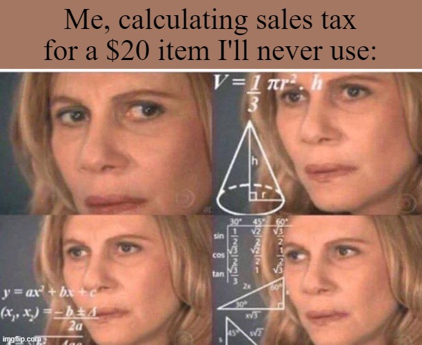 Darn U.S. sales tax | Me, calculating sales tax for a $20 item I'll never use: | image tagged in math lady/confused lady | made w/ Imgflip meme maker