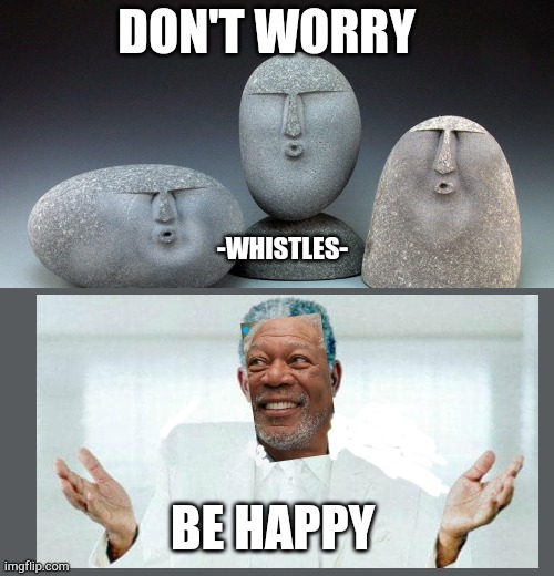 Lets smile and keep our happyness | DON'T WORRY; -WHISTLES-; BE HAPPY | image tagged in dont worry be happy,rocks | made w/ Imgflip meme maker