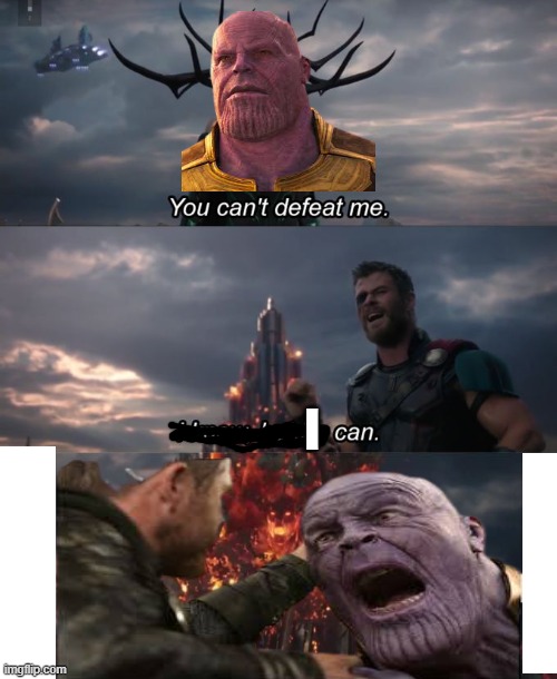 Thor can't defeat thanos, or can he????? | I | image tagged in you can't defeat me,thor,thor ragnarok,thanos | made w/ Imgflip meme maker