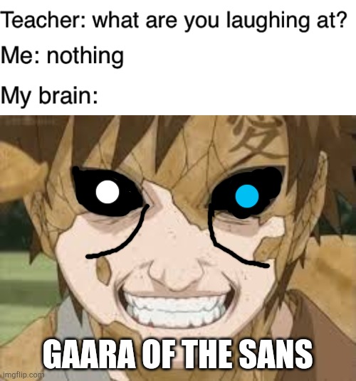 Gaara of the Sans | GAARA OF THE SANS | image tagged in memes,crossover,cursed image,naruto,sans,undertale | made w/ Imgflip meme maker