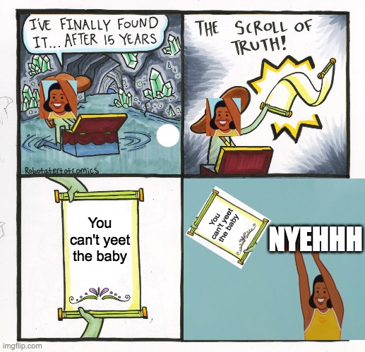 You can't yeet the baby , but you can yeet the..... | You can't yeet the baby; NYEHHH | image tagged in memes,the scroll of truth,baby yeet | made w/ Imgflip meme maker