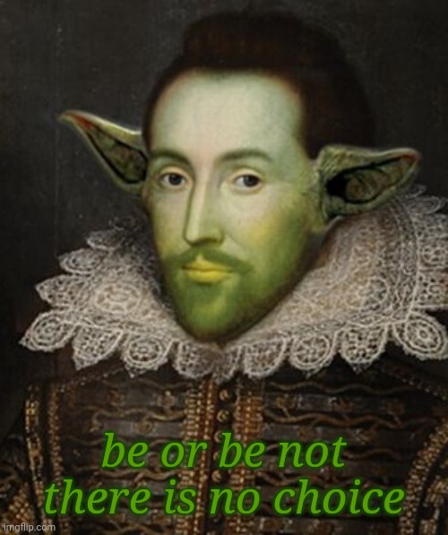 Words of wisdom... or utter nonsense, I don't know. Made me chuckle though... | be or be not
there is no choice | image tagged in shakespeare,yoda | made w/ Imgflip meme maker