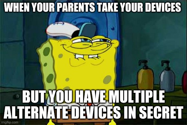 devices | WHEN YOUR PARENTS TAKE YOUR DEVICES; BUT YOU HAVE MULTIPLE ALTERNATE DEVICES IN SECRET | image tagged in memes,don't you squidward,devices | made w/ Imgflip meme maker
