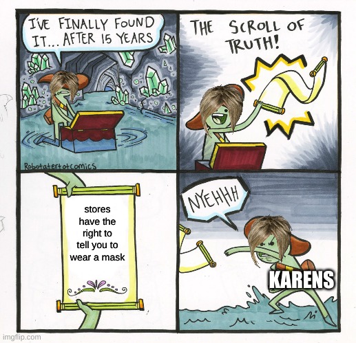 The of many masks | stores have the right to tell you to wear a mask; KARENS | image tagged in memes,the scroll of truth,karen | made w/ Imgflip meme maker