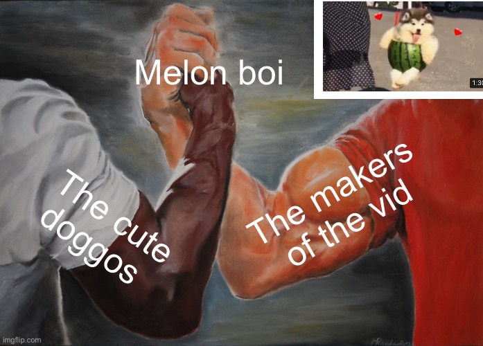 Epic Handshake Meme | Melon boi; The makers of the vid; The cute doggos | image tagged in memes,epic handshake | made w/ Imgflip meme maker