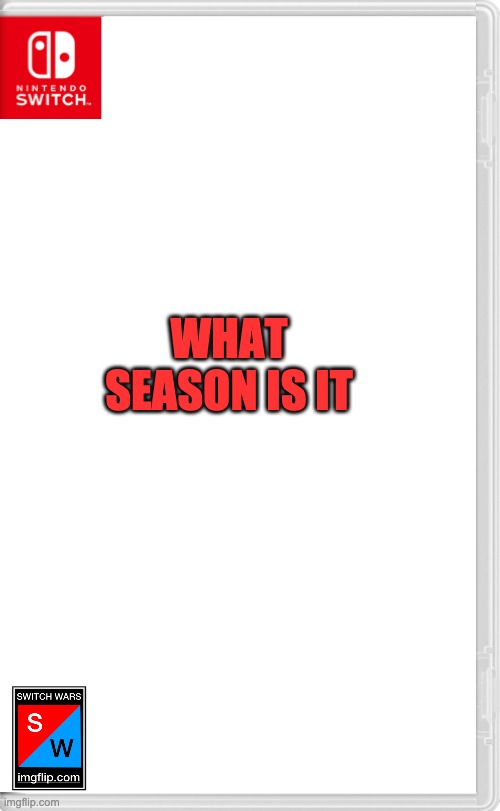 What number & what name (Also, something regarding the map is in the comments) | WHAT SEASON IS IT | image tagged in switch wars template | made w/ Imgflip meme maker