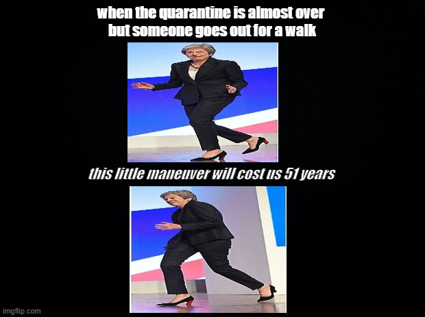 Black background | when the quarantine is almost over 
but someone goes out for a walk; this little maneuver will cost us 51 years | image tagged in black background | made w/ Imgflip meme maker