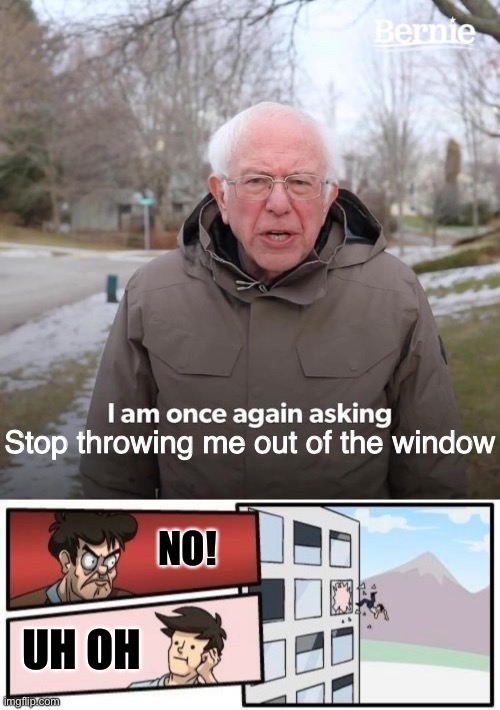 Why are you throwing blue shirt guys out of Windows?!!! | Stop throwing me out of the window; NO! UH OH | image tagged in memes,boardroom meeting suggestion,bernie i am once again asking for your support,funny,i am once again asking,blue shirt guy | made w/ Imgflip meme maker