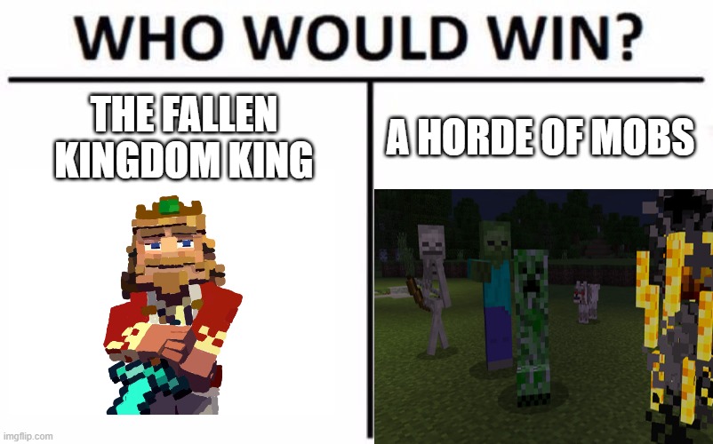 WHO WOULD WIN? | THE FALLEN KINGDOM KING; A HORDE OF MOBS | image tagged in minecraft,who would win,monsters,i dont know what to put here | made w/ Imgflip meme maker