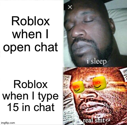 Real oof?! | Roblox when I open chat; Roblox when I type 15 in chat | image tagged in memes,sleeping shaq,funny,number,roblox,oof | made w/ Imgflip meme maker
