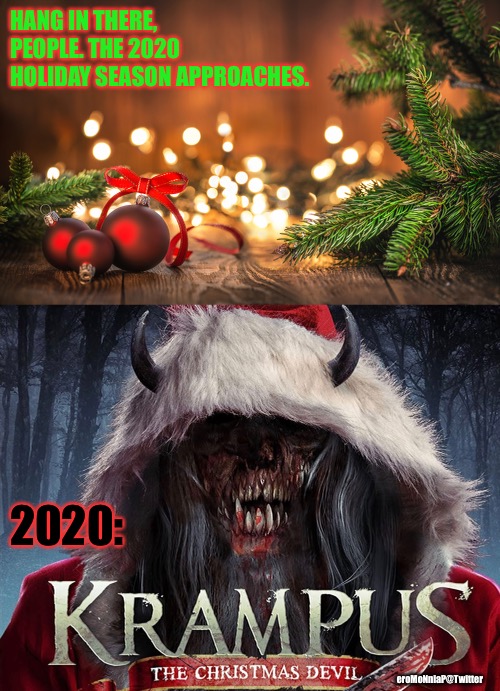 A Krampus XMas | HANG IN THERE, PEOPLE. THE 2020 HOLIDAY SEASON APPROACHES. 2020:; eroMoNniaP@Twitter | image tagged in krampus,holidays,christmas,2020 | made w/ Imgflip meme maker