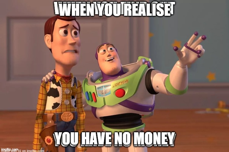 toystory | WHEN YOU REALISE; YOU HAVE NO MONEY | image tagged in toy story | made w/ Imgflip meme maker