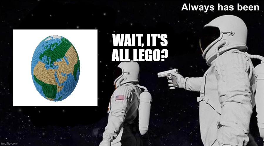 Always Has Been | WAIT, IT'S ALL LEGO? | image tagged in always has been | made w/ Imgflip meme maker