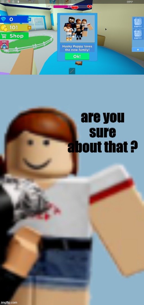 are you sure about that ? | are you sure about that ? | image tagged in roblox | made w/ Imgflip meme maker