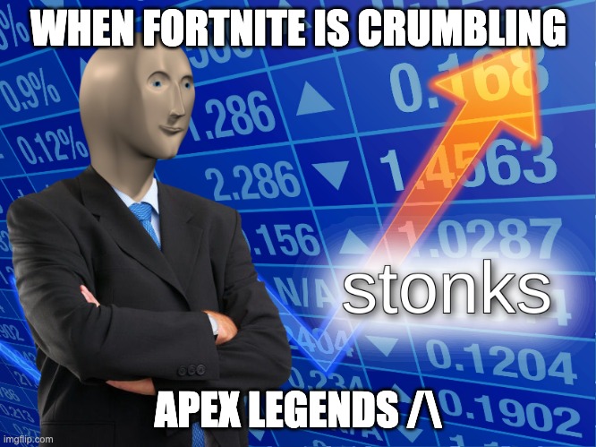Tell me I am right | WHEN FORTNITE IS CRUMBLING; APEX LEGENDS /\ | image tagged in stonks | made w/ Imgflip meme maker