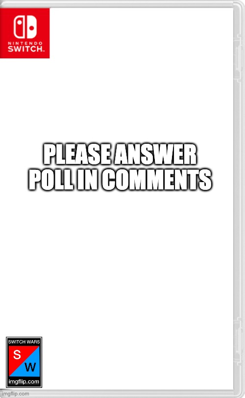 Switch Wars Template | PLEASE ANSWER POLL IN COMMENTS | image tagged in switch wars template | made w/ Imgflip meme maker
