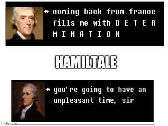 just made these and wanted to share | HAMILTALE | image tagged in blank white template | made w/ Imgflip meme maker