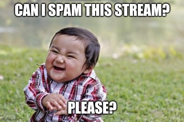 Evil Toddler Meme | CAN I SPAM THIS STREAM? PLEASE? | image tagged in memes,evil toddler | made w/ Imgflip meme maker