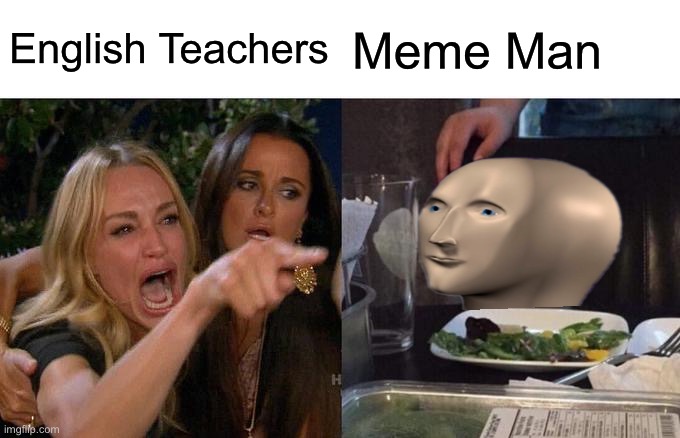 Meme Man Rules | English Teachers; Meme Man | image tagged in memes,woman yelling at cat,meme man,english,english teachers,meme man justis | made w/ Imgflip meme maker