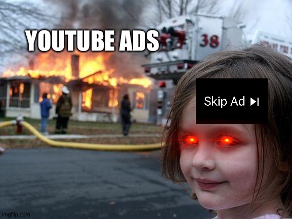 Disaster Girl | YOUTUBE ADS | image tagged in memes,disaster girl | made w/ Imgflip meme maker